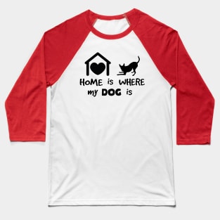 Home is where my dog is Baseball T-Shirt